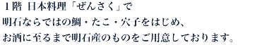 １階日本料理「ぜんさく」で明石ならではの鯛・たこ・穴子をはじめ、お酒に至るまで明石産のものをご用意しております。