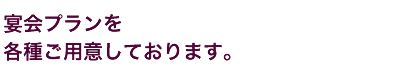 宴会プランを各種ご用意しております。